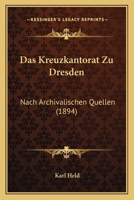 Das Kreuzkantorat zu Dresden Nach archivalischen Quellen 1145473830 Book Cover