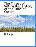 The Threat of Sitting Bull a Story of the Time of Custer 1117943666 Book Cover