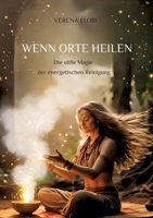 Wenn Orte heilen: Die stille Magie der energetischen Reinigung (German Edition) 3384575067 Book Cover