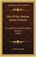 Life of Her Majesty Queen Victoria: Compiled from All Available Sources (Classic Reprint) 0548779236 Book Cover