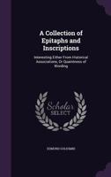 A Collection of Epitaphs and Inscriptions: Interesting Either from Historical Associations, or Quaintness of Wording 1141568470 Book Cover