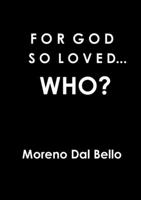 FOR GOD SO LOVED...WHO? 1326932160 Book Cover