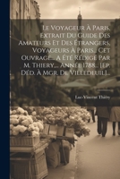 Le Voyageur À Paris, Extrait Du Guide Des Amateurs Et Des Étrangers, Voyageurs À Paris... Cet Ouvrage... A Été Rédigé Par M. Thiery, ... Année 1788... ... À Mgr. De Villedeuil]... 1021275239 Book Cover