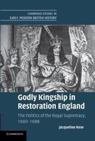 Godly Kingship in Restoration England: The Politics of the Royal Supremacy, 1660 1688 1107689880 Book Cover