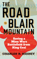 The Road to Blair Mountain: Saving a Mine Wars Battlefield from King Coal 1949199843 Book Cover