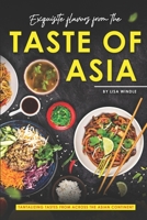 Exquisite Flavors from the Taste of Asia: Tantalizing Tastes from Across the Asian Continent B0CLVL4WQT Book Cover