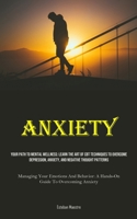 Anxiety: Your Path To Mental Wellness: Learn The Art Of CBT Techniques To Overcome Depression, Anxiety, And Negative Thought Patterns (Managing Your ... A Hands-On Guide To Overcoming Anxiety) 1835733123 Book Cover