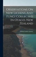 Observations On New Lichens And Fungi Collected In Otago, New Zealand 1018777393 Book Cover