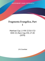 Fragmenta Evangelica, Part 1: Matthaei Cap. I, I-VIII 22 Et X 32-XXIII 25, Marci Cap. XVL 17-20 (1870) 1104056720 Book Cover