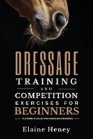 Dressage Training and Competition Exercises for Beginners: Flatwork & Collection Schooling for Horses 1915542235 Book Cover