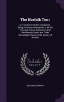 The Norfolk Tour: Or, Traveller's Pocket Companion. Being a Concise Description of All the Principal Towns, Noblemens and Gentlemens Seats, and Other Remarkable Places in the County of Norfolk 1347161805 Book Cover