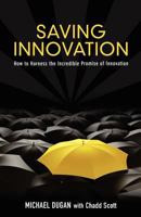 Saving Innovation: How to Harness the Incredible Promise of Innovation 1936780895 Book Cover