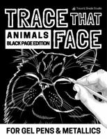 Trace That Face: Animals Black Page Edition: 52 Cute Animal Faces Designed for Gel Pens, Metallic Pens & Fine Liners (Trace & Shade Studio) B0GXL1HS8X Book Cover