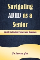Navigating ADHD as a Senior: A Guide to Finding Purpose and Happiness B0BW2CR4QD Book Cover