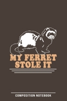 My Ferret Stole It Composition Notebook: Funny Gift For Ferret Lovers And Everyone Who Love Animals- Notebook, Planner Or Journal For Writing About Ferrets Or Animals - Size 6" x 9" - 110 Lined Pages. 1710125101 Book Cover