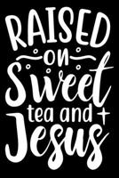 Raised on Sweet Tea and Jesus: Blank Lined Journal Notebook: For Writing Notes or Journaling and best gift for christmas lists, planning, menus, gifts, and more 1671527704 Book Cover