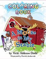 A Moose in My Stable Coloring Book: A Moose in My Stable Coloring Book 0998585254 Book Cover