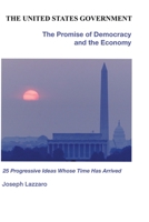 The United States Government - The Promise of Democracy and the Economy: 25 progressive ideas whose time has arrived 1736470302 Book Cover