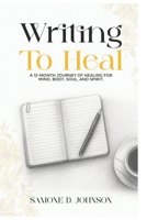 Writing to Heal: A 12-Month Journey of Healing, Mind, Body, Soul, and Spirit B0GHJ3VP6T Book Cover
