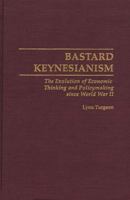 Bastard Keynesianism: The Evolution of Economic Thinking and Policymaking since World War II (Contributions in Economics and Economic History) 0313300240 Book Cover