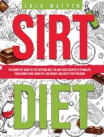 Sirt Diet: The Complete Guide to the Sirtfood Diet, follow these Recipes to stimulate your Skinny Gene, burn Fat, lose Weight and keep it off: The ... Skinny Gene, burn Fat, lose Weight and keep 1801587671 Book Cover