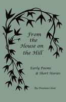 From the House on the Hill: Early Poems & Short Stories 1533455074 Book Cover