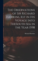 The Observations of Sir Richard Hawkins, Kst in His Voyage Into TheSouth Sea in the Year 1598 1017082545 Book Cover