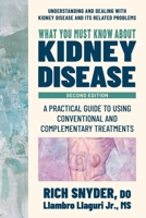 What You Must Know about Kidney Disease: A Practical Guide to Using Conventional and Complementary Treatments 0757005527 Book Cover