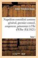 Napoléon considéré comme général, premier consul, empereur, prisonnier à l'île d'Elbe 2329256434 Book Cover