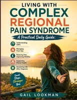 LIVING WITH COMPLEX REGIONAL PAIN SYNDROME A Practical Daily Guide: Understanding CRPS, Managing Flare-Ups, Reducing Pain, Improving Mobility, ... Health, and Reclaiming Life After Diagnosis B0HGXG9F7Q Book Cover