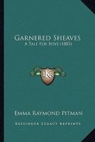 Garnered Sheaves: A Tale For Boys 1104057891 Book Cover