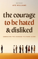 The Courage To Be Hated And Disliked: Embracing The Courage To Stand Alone B0CTCRYTPN Book Cover