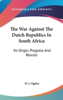The war against the Dutch republics in South Africa its origin, progress, and results 1172736952 Book Cover