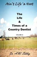 Ain't Life 'a Hoot: The Life and Times of a Country Dentist, Vol. II 0615508243 Book Cover