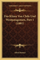 Das Klima Von Chile Und Westpatagonien, Part 1 (1881) 1167383788 Book Cover
