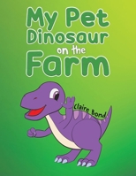 My Pet Dinosaur on the Farm 1035835614 Book Cover