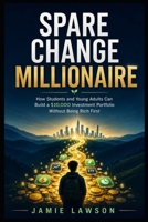 Spare Change Millionaire: How Students and Young Adults Can Build a $10,000 Investment Portfolio Without Being Rich First B0H86PSJ6L Book Cover