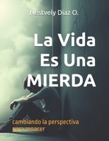La Vida Es Una MIERDA: Cambiando La Perspectiva Para Renacer (Spanish Edition) B0DSSYFLQQ Book Cover