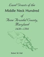 Land grants in the Middle Neck Hundred of Anne Arundel County, Maryland, 1650-1704 1585496758 Book Cover