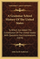 A Grammar School History of the United States: To Which Are Added the Constitution of the United States With Questions and Explanations, the ... and Washington's Farewell Address 9353803586 Book Cover