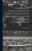 Florilegium Graecum in Usum Primi Gymnasiorum Ordinis Collectum a Philologis Afranis, Part 13 1021065382 Book Cover