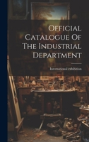 Official Catalogue Of The Industrial Department 1022272632 Book Cover
