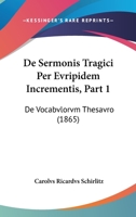 De Sermonis Tragici Per Evripidem Incrementis, Part 1: De Vocabvlorvm Thesavro (1865) 1160411557 Book Cover