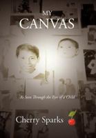 My Canvas: As Seen Through the Eyes of a Child 1479738409 Book Cover