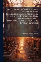 Vollständiger Ökonomischer Unterricht Vom Brandweinbrennen, Abziehung Der Aquavite, Essigbrauen, Und Zur Holzersparniß Vortheilhafterer Einrichtung Der Brennereyen 117458968X Book Cover