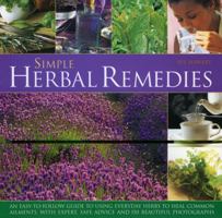 Simple Herbal Remedies: An easy-to-follow guide to using everyday herbs to heal common ailments, with expert safe advice and 150 colour photographs 1844765164 Book Cover