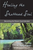 Healing the Shattered Soul 0615678602 Book Cover