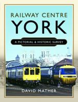 Railway Centre York: A Pictorial and Historic Survey 1399090364 Book Cover