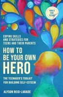 How to Be Your Own Hero: The Teenager's Toolkit for Building Self-Esteem 1544773560 Book Cover