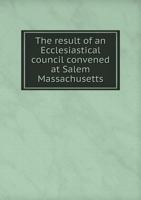 The Result of an Ecclesiastical Council Convened at Salem Massachusetts 5518833598 Book Cover